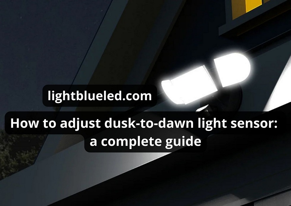 How To Adjust Dusk To Dawn Light Sensor: The Best Guide 2024